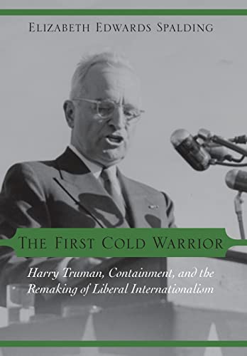 cover image The First Cold Warrior: Harry Truman, Containment, and the Remaking of Liberal Internationalism