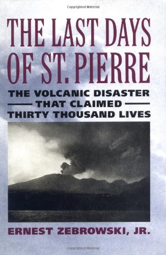 cover image The Last Days of St. Pierre: The Volcanic Disaster That Claimed 30,000 Lives