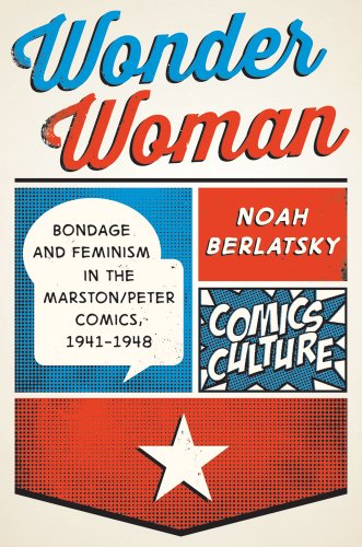 cover image Wonder Woman: Bondage and Feminism in the Marston/Peter Comics, 1941–1948