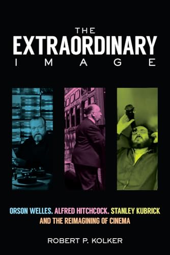 cover image The Extraordinary Image: Orson Welles, Alfred Hitchcock, Stanley Kubrick, and the Reimagining of Cinema