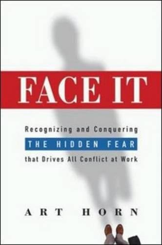 cover image FACE IT: Recognizing and Conquering the Hidden Fear That Drives All Conflict at Work