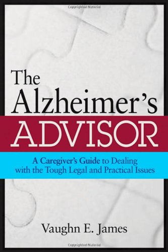 cover image The Alzheimer's Advisor: A Caregiver's Guide to Dealing with the Tough Legal and Practical Issues