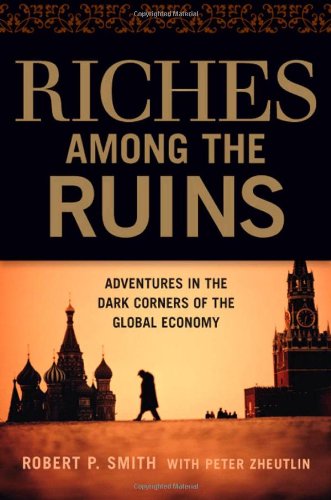 cover image Riches Among the Ruins: Adventures in the Dark Corners of the Global Economy