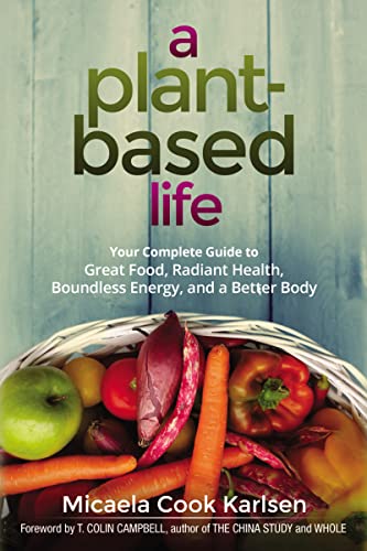 cover image A Plant-Based Life: Your Complete Guide to Great Food, Radiant Health, Boundless Energy, and a Better Body 