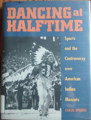 cover image Dancing at Halftime: Sports and the Controversy Over American Indian Mascots
