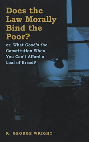 cover image Does the Law Morally Bind the Poor?: Or What Good's the Constitution When You Can't Buy a Loaf of Bread?