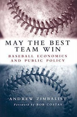 cover image MAY THE BEST TEAM WIN: Baseball Economics and Public Policy