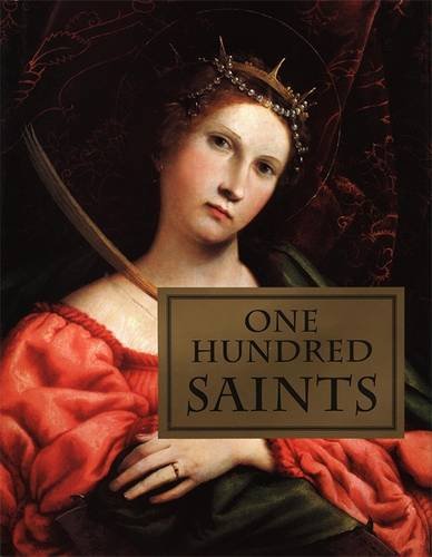 cover image One Hundred Saints: Their Lives and Likenesses Drawn from Butler's Lives of the Saints and Great Works of Western Art