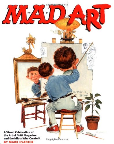 cover image MAD ART: A Visual Celebration of the Art of Mad
 Magazine and the Idiots Who Create It