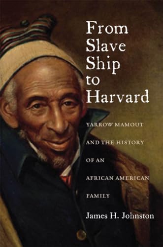 cover image From Slave Ship to Harvard: Yarrow Mamout and the History 
of an African American Family