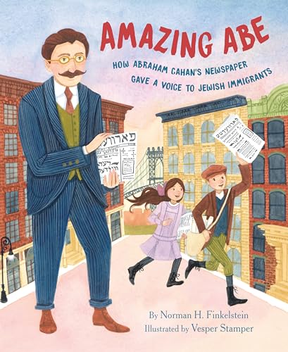cover image Amazing Abe: How Abraham Cahan’s Newspaper Gave a Voice to Jewish Immigrants