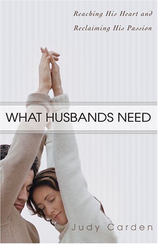 cover image What Husbands Need: Reaching His Heart and Reclaiming His Passion