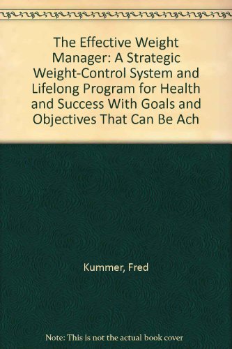 cover image The Effective Weight Manager: A Strategic Weight-Control System and Lifelong Program for Health and Success with Goals and Objectives That Can Be Ac