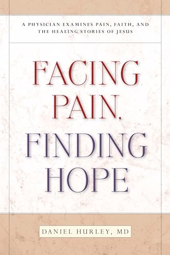 cover image Facing Pain, Finding Hope: A Physician Examines Pain, Faith, and the Healing Stories of Jesus