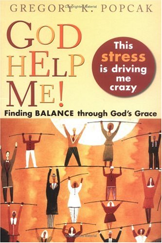 cover image God Help Me! This Stress Is Driving Me Crazy!: Finding Balance Through God's Grace
