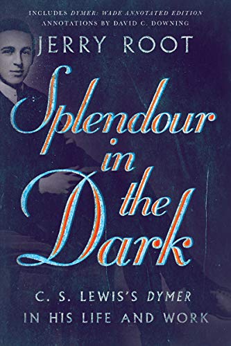 cover image Splendour in the Dark: C.S. Lewis’s Dymer in His Life and Work
