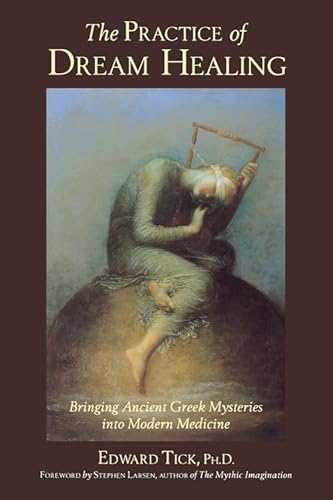 cover image The Practice of Dream Healing: Bringing Ancient Greek Mysteries Into Modern Medicine