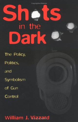 cover image Shots in the Dark: The Policy, Politics, and Symbolism of Gun Control