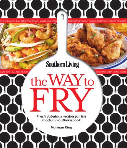 cover image Southern Living The Way to Fry: Fresh, Fabulous Recipes for the Modern Southern Cook