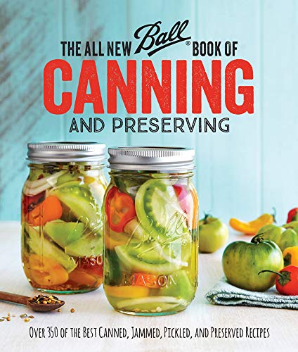 cover image The All New Ball Book of Canning and Preserving: Over 200 of the Best Canned, Jammed, Pickled, and Preserved Recipes