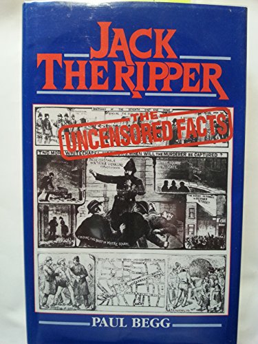 cover image Jack the Ripper: The Uncensored Facts: A Documented History of the Whitechapel Murders of 1888