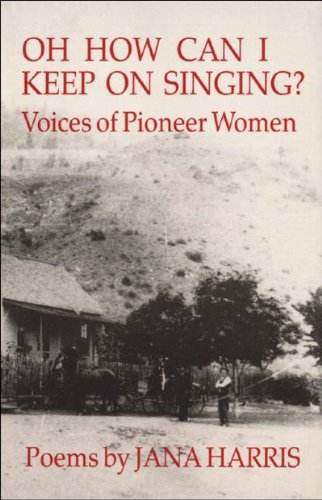 cover image Oh How Can I Keep on Singing?: Voices of Pioneer Women: Poems