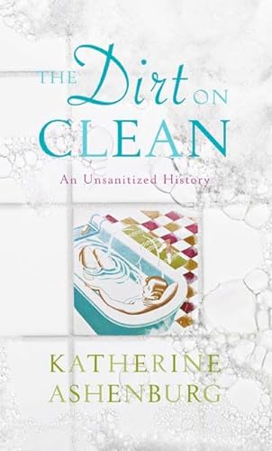 cover image The Dirt on Clean: An Unsanitized History