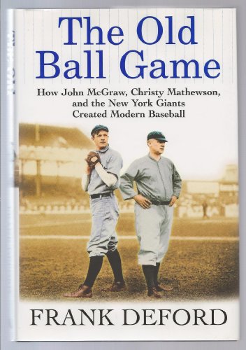 cover image THE OLD BALL GAME: How John McGraw, Christy Mathewson, and the New York Giants Created Modern Baseball