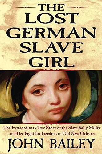 cover image THE LOST GERMAN SLAVE GIRL: The Extraordinary True Story of the Slave Sally Miller and Her Fight for Freedom