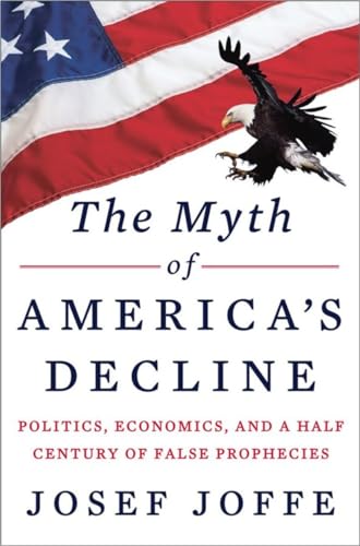 cover image The Myth of America’s Decline: Politics, Economics, and a Half Century of False Prophecies