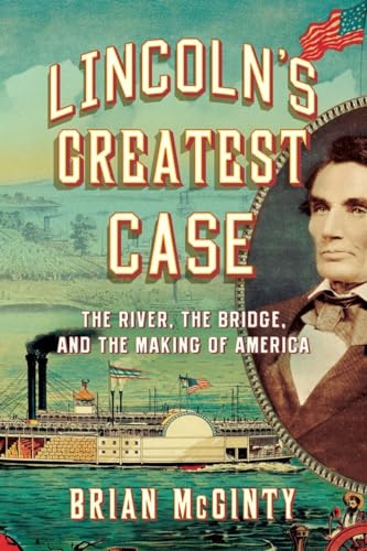 cover image Lincoln’s Greatest Case: The River, the Bridge & the Making of America