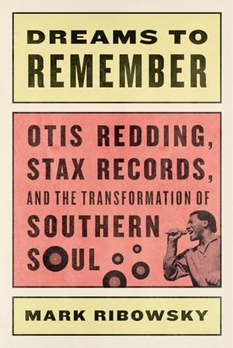 cover image Dreams to Remember: Otis Redding, Stax Records, and the Transformation of Southern Soul