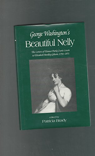 cover image George Washington's Beautiful Nelly: The Letters of Eleanor Parke Custis Lewis to Elizabeth Bordley Gibson, 1794-1851