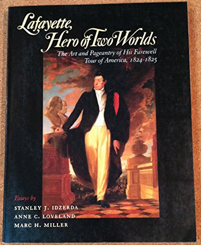 cover image Lafayette, Hero of Two Worlds: The Art and Pageantry of His Farewell Tour of America, 1824-1825