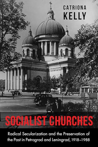 cover image Socialist Churches: Radical Secularization and the Preservation of the Past in Petrograd and Leningrad, 1918-1988