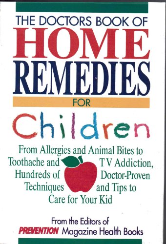 cover image The Doctors Book of Home Remedies for Children: From Allergies and Animal Bites to Toothache and TV Addiction: Hundreds of Doctor-Proven Techniques an