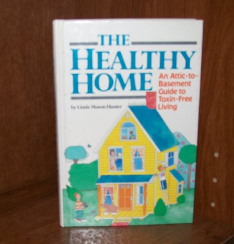cover image The Healthy Home: An Attic-To-Basement Guide to Toxin-Free Living