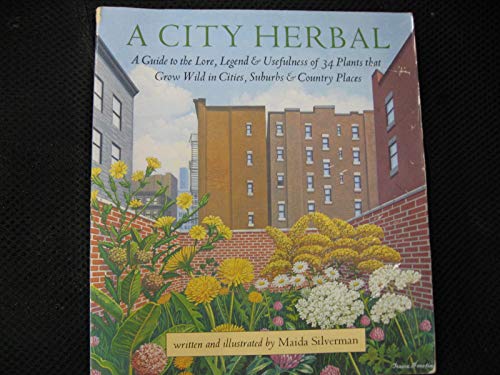cover image A City Herbal: A Guide to the Lore, Legend and Usefullness of 34 Plants That Grow Wild in the Cities, Suburbs and Country Places