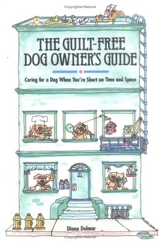 cover image The Guilt-Free Dog Owner's Guide: Caring for a Dog When You're Short on Time and Space