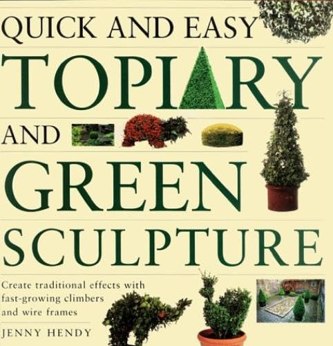 cover image Quick and Easy Topiary and Green Sculpture: Create Traditional Effects with Fast-Growing Climbers and Wire Frames