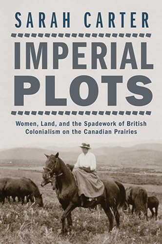 cover image Imperial Plots: Women, Land, and the Spadework of British Colonialism on the Canadian Prairies