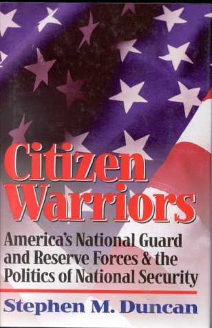 cover image Citizen Warriors: America's National Guard and Reserve Forces & the Politics of National Security