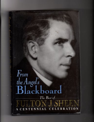 cover image From the Angel's Blackboard: The Best of Fulton J. Sheen: A Centennial Celebration