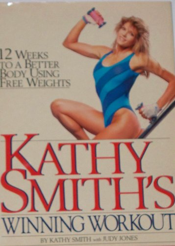 cover image Kathy Smith's Winning Workout: 12 Weeks to a Better Body Using Free Weights