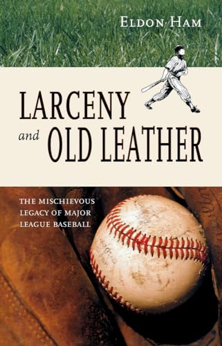 cover image LARCENY AND OLD LEATHER: The Mischievous Legacy of Major League Baseball