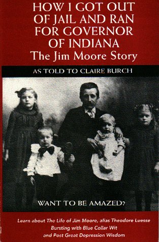 cover image How I Got Out of Jail & Ran for Governor of Indiana: The Jim Moore Story