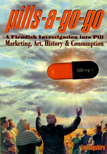 cover image Pills-A-Go-Go: A Fiendish Investigation Into Pill Marketing, Art, History & Consumption