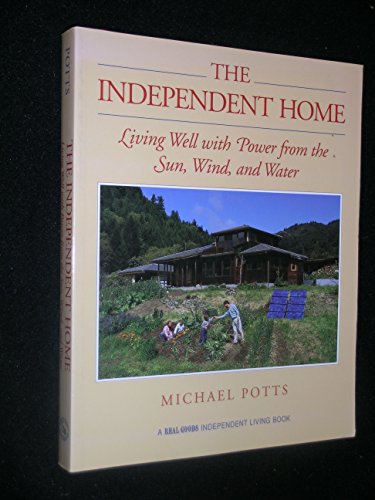 cover image The Independent Home: Living Well with Power from the Sun, Wind, and Water