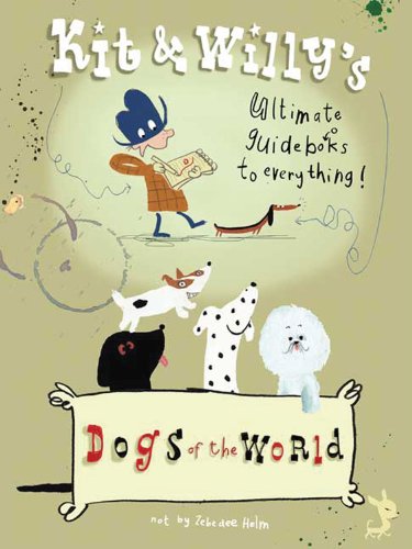 cover image Dogs of the World: 
Kit and Willy’s Ultimate Guidebooks to Everything!