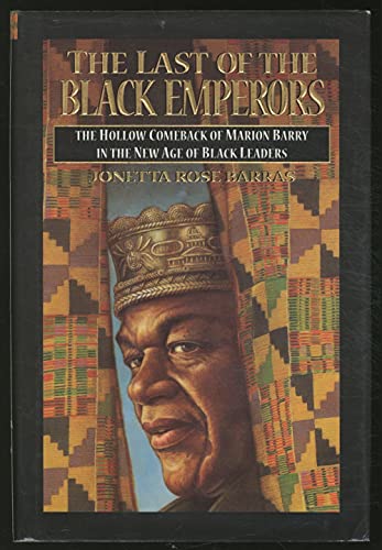 cover image The Last of the Black Emperors: The Hollow Comeback of Marion Barry in a New Age of Black Leaders